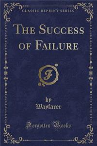 The Success of Failure (Classic Reprint)