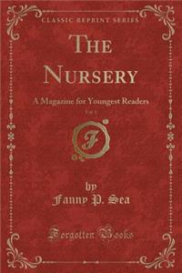 The Nursery, Vol. 1: A Magazine for Youngest Readers (Classic Reprint)
