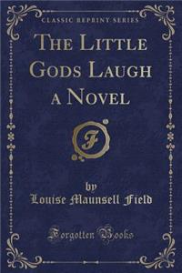The Little Gods Laugh a Novel (Classic Reprint)
