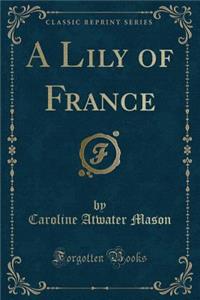 A Lily of France (Classic Reprint)