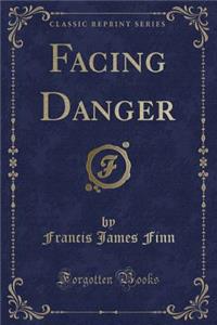 Facing Danger (Classic Reprint)
