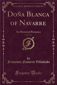 DoÃ±a Blanca of Navarre, Vol. 3 of 3: An Historical Romance (Classic Reprint)