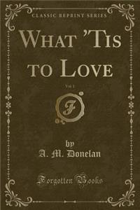 What 'Tis to Love, Vol. 1 (Classic Reprint)