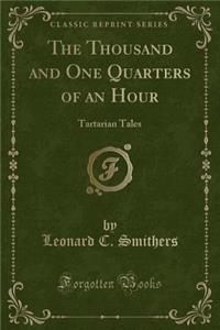 The Thousand and One Quarters of an Hour: Tartarian Tales (Classic Reprint)
