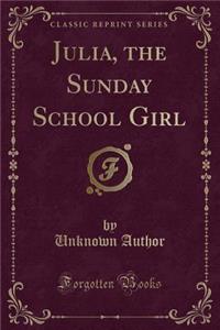 Julia, the Sunday School Girl (Classic Reprint)