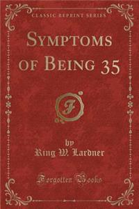 Symptoms of Being 35 (Classic Reprint)