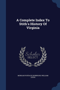 Complete Index To Stith's History Of Virginia
