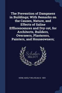 The Prevention of Dampness in Buildings; With Remarks on the Causes, Nature, and Effects of Saline Efflorescences and Dry-rot, for Architects, Builders, Overseers, Plasterers, Painters, and Houseowners;