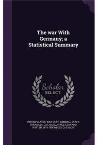 The war With Germany; a Statistical Summary