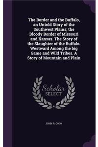 The Border and the Buffalo, an Untold Story of the Southwest Plains; The Bloody Border of Missouri and Kansas. the Story of the Slaughter of the Buffalo. Westward Among the Big Game and Wild Tribes. a Story of Mountain and Plain