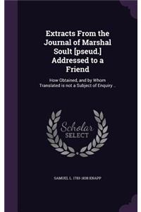 Extracts From the Journal of Marshal Soult [pseud.] Addressed to a Friend