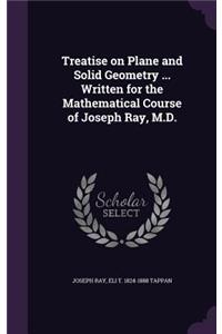 Treatise on Plane and Solid Geometry ... Written for the Mathematical Course of Joseph Ray, M.D.