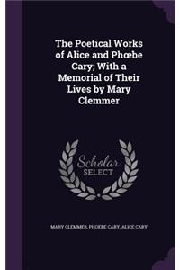 Poetical Works of Alice and Phoebe Cary; With a Memorial of Their Lives by Mary Clemmer