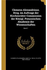 Clemens Alexandrinus. Hrsg. Im Auftrage Der Kirchenvater-Commission Der Konigl. Preussischen Akademie Der Wissenschaften; Band 1