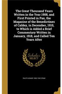 The Great Thousand Years Written in the Year 1908, and First Printed in Pax, the Magazine of the Benedictines of Caldey, in December, 1910, to Which Is Added a Brief Commentary Written in January, 1918, and Called Ten Years After