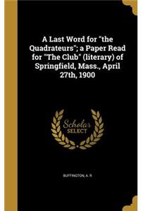 A Last Word for the Quadrateurs; a Paper Read for The Club (literary) of Springfield, Mass., April 27th, 1900