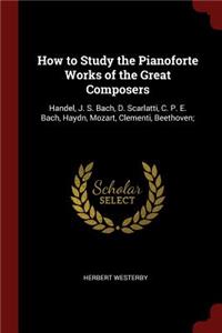 How to Study the Pianoforte Works of the Great Composers