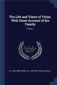 The Life and Times of Titian. with Some Account of His Family; Volume 1