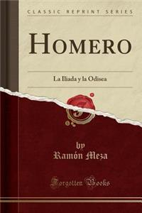 Homero: La Iliada Y La Odisea (Classic Reprint)