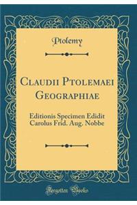 Claudii Ptolemaei Geographiae: Editionis Specimen Edidit Carolus Frid. Aug. Nobbe (Classic Reprint)