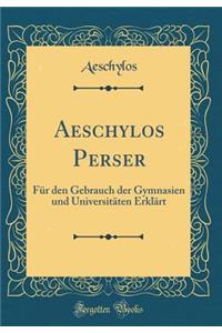 Aeschylos Perser: FÃ¼r Den Gebrauch Der Gymnasien Und UniversitÃ¤ten ErklÃ¤rt (Classic Reprint)
