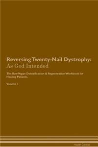 Reversing Twenty-Nail Dystrophy: As God Intended the Raw Vegan Plant-Based Detoxification & Regeneration Workbook for Healing Patients. Volume 1