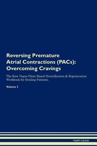 Reversing Premature Atrial Contractions (Pacs): Overcoming Cravings the Raw Vegan Plant-Based Detoxification & Regeneration Workbook for Healing Patients.Volume 3