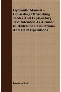 Hydraulic Manual - Consisting Of Working Tables And Explanatory Text Intended As A Guide In Hydraulic Calculations And Field Operations