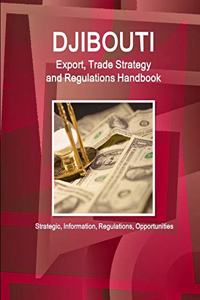 Djibouti Export, Trade Strategy and Regulations Handbook - Strategic Information, Regulations, Opportunities