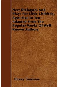 New Dialogues And Plays For Little Children, Ages Five To Ten - Adapted From The Popular Works Of Well-Known Authors