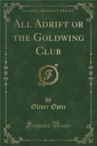 All Adrift or the Goldwing Club (Classic Reprint)