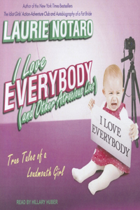 I Love Everybody (and Other Atrocious Lies): True Tales of a Loudmouth Girl