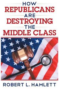 How Republicans Are Destroying the Middle Class