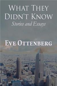 What They Didn't Know: Stories and Essays