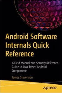 Android Software Internals Quick Reference A Field Manual And Security Reference Guide To Java-Based Android Components