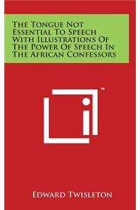 The Tongue Not Essential To Speech With Illustrations Of The Power Of Speech In The African Confessors