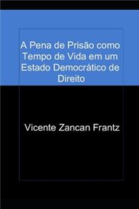 A Pena de Prisão como Tempo de Vida em um Estado Democrático de Direito