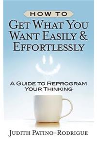 How to Get What You Want Easily & Effortlessly