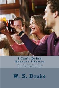 I Can't Drink Because I Vomit