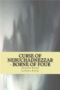 Curse of Nebuchadnezzar - Borne of Four: Borne of Four