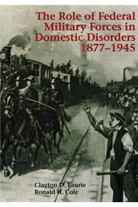 Role of Federal Military Forces in Domestic Disorders, 1877-1945