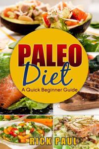 Paleo Diet a Quick Beginner Guide: (how to Start Paleo, Weight Loss, Exercise, Habit, Healthy, Paleo for Beginner, Quickstart)