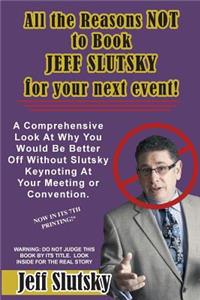 All the Reasons Not to Book Jeff Slutsky for Your Next Event: A Comprehensive Look at Why You Would Be Better Off Without Slutsky Keynoting at Your Meeting or Convention.