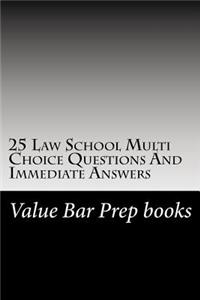 25 Law School Multi Choice Questions and Immediate Answers: A Value Bar Prep Law Book for the Best and Brightest!
