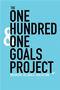 One Hundred & One Goals Project. Dream Big. Set Goals. Take Action.