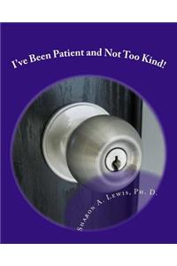 I've Been Patient and Not Too Kind!