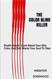 The Color Blind Killer: Death Doesn't Care about Your Skin Color, He Only Wants Your Soul to Take: Death Doesn't Care about Your Skin Color, He Only Wants Your Soul to Take