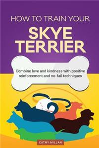 How to Train Your Skye Terrier (Dog Training Collection): Combine Love and Kindness with Positive Reinforcement and No-Fail Techniques