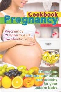 The Pregnancy Cookbook - Pregnancy, Childbirth and the Newborn: 20 Recipes That Are Nutritious and Healthy for Your Unborn Baby