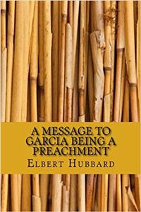 A Message to Garcia Being a Preachment